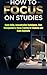 HOW TO FOCUS ON STUDIES: Study Skills, Concentration Techniques, Time Management & Focus Training for Students and Exam Aspirants
