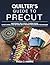 Quilter's Guide to Precut: Mastering Jelly Rolls, Charm Packs, Layer Cakes, and Beyond with Proven Patchwork Techniques