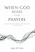 When God Hears Your Prayers: Discover the Power, Patience, and Presence of a God Who Listens