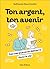 Ton argent, ton avenir: Les clés quand on démarre dans la vie