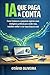 IA QUE PAGA A CONTA: Como freelancers e pequenos negócios usam inteligência artificial para vender mais, trabalhar melhor e criar novas fontes de renda (Portuguese Edition)