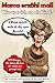 Mama erzähl mal! Wie war ich so als Kind?: Ohne mich wärst du am Arsch! 101 Dinge, die deine Mutter dir noch nie gesagt hat. Ein lustiges Geschenkbuch für alle Mütter (German Edition)