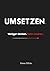 UMSETZEN.: Weniger denken. Mehr machen. (German Edition)