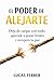 El Poder de Alejarte: Deja de cargar con todo, aprende a poner límites y recupera tu paz (Spanish Edition)