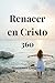 Renacer en Cristo 360: Cómo sanar cuerpo, mente y alma desde la fe sin culpa (Spanish Edition)