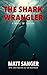 The Shark Wrangler: A novel of survival.