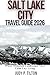 SALT LAKE CITY TRAVEL GUIDE 2026 (TRAVEL GUIDES)