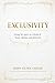 EXCLUSIVITY: Living Set Apart in a World of Noise, Options, and Imitation