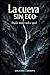 La Cueva Sin Eco: Thriller psicológico paranormal donde nada es lo que parece (Spanish Edition)