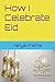How I Celebrate Eid