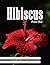 Hibiscus: A Tropical Visual Celebration of Nature's Most Exotic Flower – with a Beginner's Guide to Growing Hibiscus for Seniors, Alzheimer's Sufferers, and Garden Lovers.