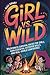 Girl vs. Wild: Wilderness Survival Hacks for Girls, Essential Outdoor Skills, and Real-World Confidence