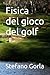 Fisica del gioco del golf (Italian Edition)