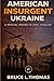 American Insurgent Ukraine: A Special Projects Unit Thriller