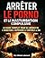Arrêter le porno et la masturbation compulsive: le guide complet pour se libérer de l’addiction et reprendre le contrôle de soi (French Edition)
