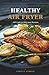 Healthy Air Fryer: 100 Light & Delicious Recipes