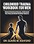 Childhood Trauma Workbook for Men: Restore Emotional Wounds, Understand Your Past, And Build Healthier Patterns