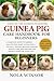 GUINEA PIG CARE HANDBOOK FOR BEGINNERS: A Complete Guide to Raising Healthy and Happy Guinea Pigs — Housing, Feeding, Behavior, Bonding, Health Care, and Creating the Perfect Home for Your Cavy