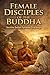 Female Disciples of the Buddha: Ancient Indian Spiritual Teachings