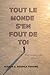 TOUT LE MONDE S’EN FOUT DE TOI: Et c’est la meilleure nouvelle de ta vie (French Edition)