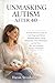 Unmasking Autism After 40: A Gentle Recovery Guide for Late-Diagnosed Women Rebuilding Identity, Energy, Relationships, Work, Motherhood, and Self-Trust After Years of Masking, Burnout, and Feeling .