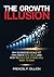 The Growth Illusion: WHY BUSINESSES SCALE YET FEW CREATE REAL VALUE AND HOW TO BUILD ONE THAT OTHERS WILL WANT TO OWN