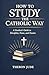 How to Study the Catholic Way: A Student’s Guide to Discipline, Focus, and Exams