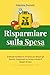 Risparmiare sulla Spesa: Il Metodo Familiare in 30 Giorni per Ridurre gli Sprechi, Organizzare la Cucina e Gestire il Budget di Casa (Italian Edition)