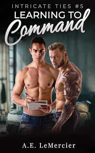 Learning To Command: An MM Romance of Established Trust, Protective Devotion, and Expanding Love (Intricate Ties Book 5)