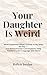 Your Daughter is Weird: What Happened When I Talked to My Baby All Day — and How Everyday Conversations Help Toddlers Learn Language and Think