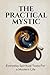 The Practical Mystic: Everyday Spiritual Tools for a Modern Life