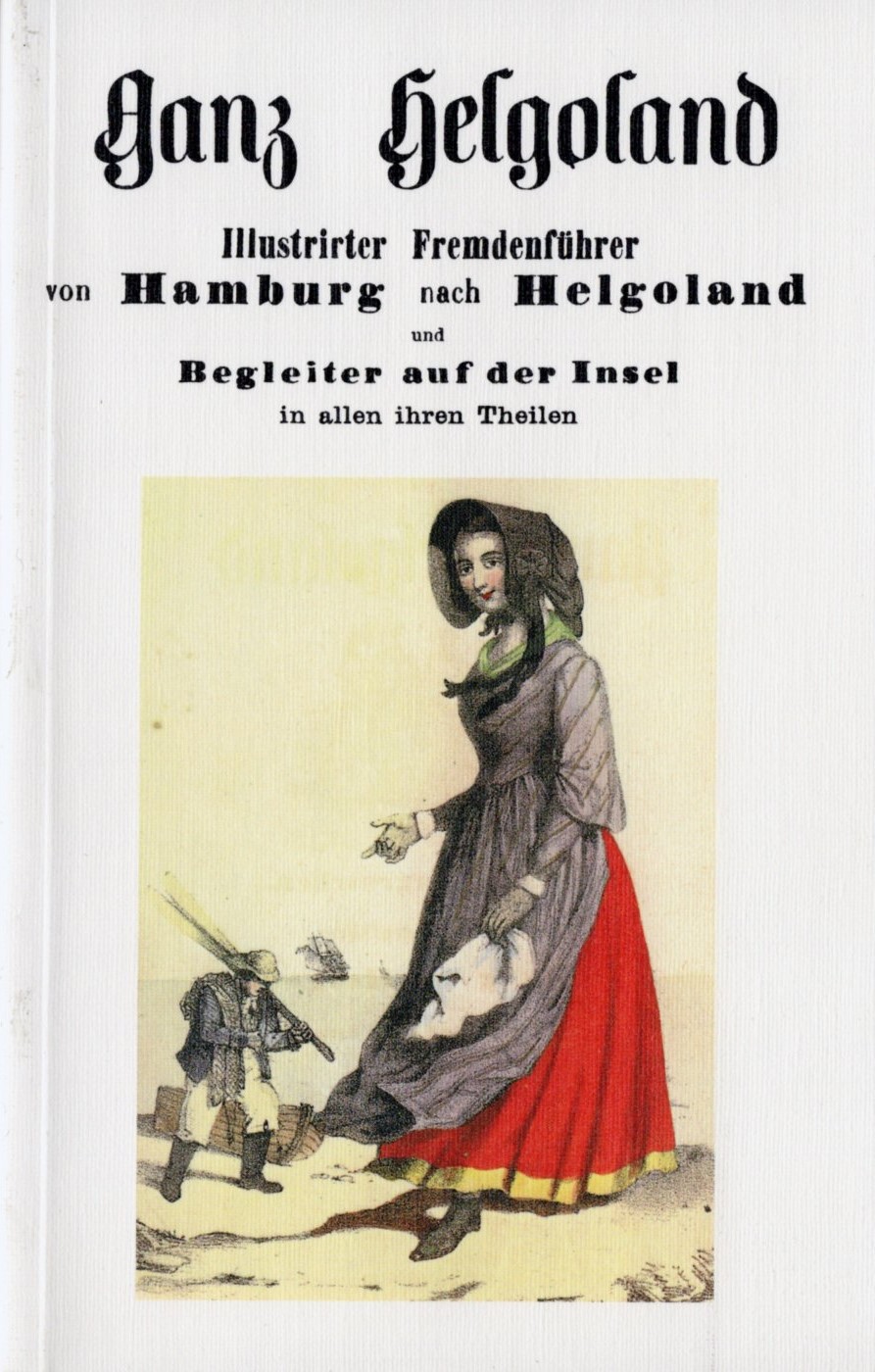 Ganz Helgoland: Illustrirter Fremdenführer von Hamburg nach Helgoland und Begleiter auf der Insel in allen ihren Teilen (German Edition)