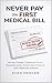 Never Pay the First Medical Bill: How to Decode Charges, Challenge Errors, Negotiate Costs, and Protect Your Finances After Healthcare Expenses