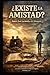 ¿Existe la amistad?: ¿O hemos llamado amistad a vínculos que nunca lo fueron? (Spanish Edition)