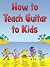 How to Teach Guitar to Kids by Gareth Evans