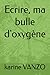 Ecrire, ma bulle d'oxygène (French Edition)