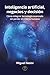 Inteligencia artificial, negocios y decisión: Cómo integrar tecnología avanzada sin perder el criterio humano (Spanish Edition)