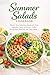 Summer Salads Cookbook: Discover Easy, Refreshing Salads with Fruits, Vegetables, Grains & Proteins—Perfect for Hot Days, Meal Prep, and Clean Eating