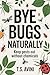 Bye Bugs Naturally: Keep Pests Out Without Chemicals