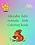 Adorable Baby Animals – Kids Coloring Book: Fun and Cute Animal Illustrations for Children to Color
