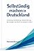 Selbständig machen in Deutschland: Gründung, Buchhaltung, Steuererklärung, Rechnungen und Recht verständlich erklärt (German Edition)