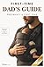 The First-Time Dad's Guide to Pregnancy and the First Year: What to Expect in the First Year — The New Dad Survival Kit for Every Expectant Father and Dad to Be