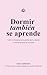 Dormir también se aprende: Cómo mejorar el sueño de tu bebé y transformar la crianza (Spanish Edition)