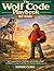 THE WOLF CODE PLAYBOOK FOR KIDS: Wolf-Inspired Stories, Challenges, and Life Skills to Build Confidence, Courage, Leadership, and a Champion Mindset Ages 8–12