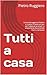 Tutti a casa: Come distruggere la Politica e il calcio in Italia con due soli “colpevoli accertati”, e ampiamente documentati (Piero's red books) (Italian Edition)
