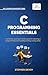 C Programming Essentials: Learn C Programming from Scratch | Master Pointers, Arrays, Memory Management, Threads, and System-Level Programming (Self-Learning Management Series)