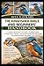 THE KINGFISHER BIBLE AND BEGINNERS’ HANDBOOK: A Complete Species and Care Guide – Feeding Ecology, Nesting Needs, Habitat Construction, Behavioral Understanding, Breeding Essentials, and More.