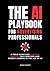 The AI Playbook for Advertising Professionals: A Field Guide and Survival Manual for Creatives and Agency Leaders in the Age of AI