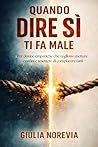 Quando dire sì ti fa male: Per donne empatiche che vogliono mettere confini e smettere di compiacere tutti (Italian Edition)