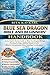 BLUE SEA DRAGON BIBLE AND BEGINNERS’ HANDBOOK: An In-Depth Marine Guide to Blue Sea Dragon Biology – Feeding Ecology, Habitat Requirements, Behavior ... Safety Handling Considerations, and More.